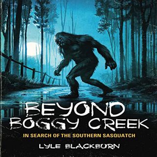 [Read] [EPUB KINDLE PDF EBOOK] Beyond Boggy Creek: In Search of the Southern Sasquatch by  Lyle Blac
