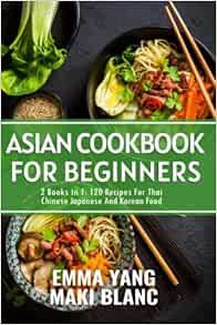 [GET] [PDF EBOOK EPUB KINDLE] Asian Cookbook For Beginners: 2 Books In 1: 120 Recipes For Thai Chine