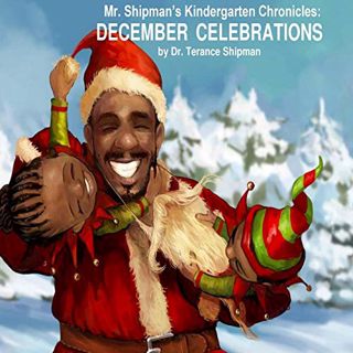 Get PDF EBOOK EPUB KINDLE Mr. Shipman's Kindergarten Chronicles: December Celebrations by  Dr. Teran