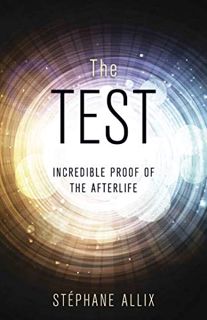 [Read] [EBOOK EPUB KINDLE PDF] The Test: Incredible Proof of the Afterlife by  Stéphane Allix 💌