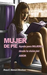 GET [PDF EBOOK EPUB KINDLE] Mujer de Pie: Ayuda para mujeres desde la visión del Amor (Spanish Editi