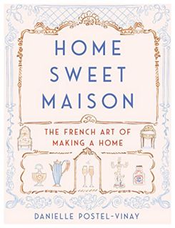VIEW [PDF EBOOK EPUB KINDLE] Home Sweet Maison: The French Art of Making a Home by  Danielle Postel-
