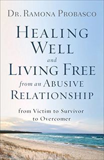 [ACCESS] [PDF EBOOK EPUB KINDLE] Healing Well and Living Free from an Abusive Relationship: From Vic