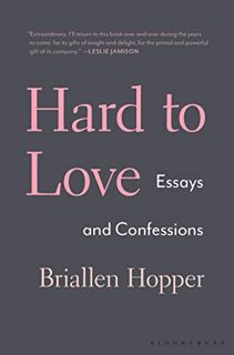 Access EPUB KINDLE PDF EBOOK Hard to Love: Essays and Confessions by  Briallen Hopper 🧡