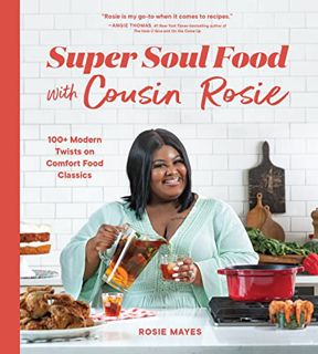 [Access] [KINDLE PDF EBOOK EPUB] Super Soul Food with Cousin Rosie: 100+ Modern Twists on Comfort Fo
