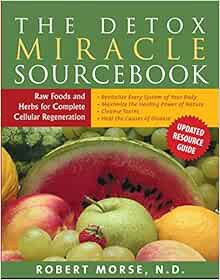 Access [PDF EBOOK EPUB KINDLE] The Detox Miracle Sourcebook: Raw Foods and Herbs for Complete Cellul
