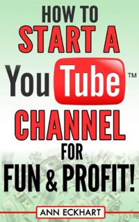 [Access] [PDF EBOOK EPUB KINDLE] How To Start a YouTube Channel for Fun & Profit 2020 Edition: The U