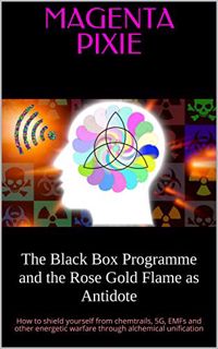 [VIEW] [EBOOK EPUB KINDLE PDF] The Black Box Programme and the Rose Gold Flame as Antidote: How to s