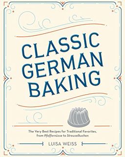 [Read] EBOOK EPUB KINDLE PDF Classic German Baking: The Very Best Recipes for Traditional Favorites,
