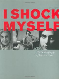 [ACCESS] EPUB KINDLE PDF EBOOK I Shock Myself: The Autobiography of Beatrice Wood by  Beatrice Wood