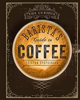 VIEW [PDF EBOOK EPUB KINDLE] The Curious Barista's Guide to Coffee by  Tristan Stephenson ✉️