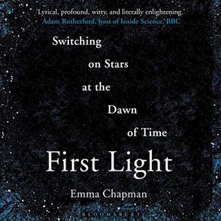 [Get] EPUB KINDLE PDF EBOOK First Light: Switching on Stars at the Dawn of Time by  Emma Chapman,Emm