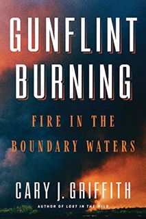 [READ] PDF EBOOK EPUB KINDLE Gunflint Burning: Fire in the Boundary Waters by  Cary J. Griffith 🗂️