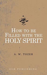 [GET] [PDF EBOOK EPUB KINDLE] How to be filled with the Holy Spirit by  A W Tozer 📝