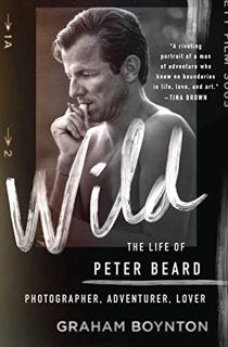 ACCESS [PDF EBOOK EPUB KINDLE] Wild: The Life of Peter Beard: Photographer, Adventurer, Lover by  Gr