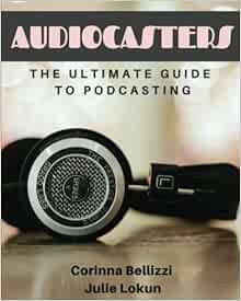 [READ] PDF EBOOK EPUB KINDLE Audiocasters: The Ultimate Guide To Podcasting by Julie Lokun,Corinna B