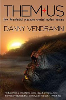 READ EPUB KINDLE PDF EBOOK Them and Us: How Neanderthal Predation Created Modern Humans by  Danny Ve