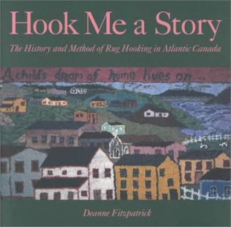 ACCESS EPUB KINDLE PDF EBOOK Hook Me a Story: The History and Method of Rug Hooking in Atlantic Cana