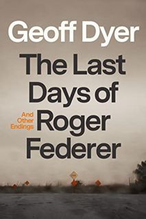 [View] [KINDLE PDF EBOOK EPUB] The Last Days of Roger Federer: And Other Endings by  Geoff Dyer ✉️