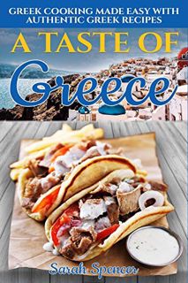 [Access] EBOOK EPUB KINDLE PDF A Taste of Greece: Greek Cooking Made Easy with Authentic Greek Recip
