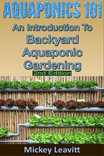 GET [KINDLE PDF EBOOK EPUB] Aquaponics: 101 An Introduction To Backyard Aquaponic Gardening (2nd Edi