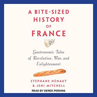 READ [EPUB KINDLE PDF EBOOK] A Bite-Sized History of France: Gastronomic Tales of Revolution, War, a