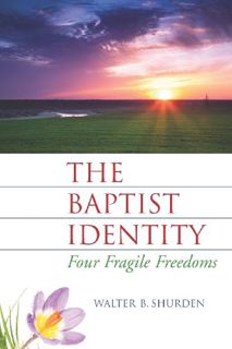 [VIEW] [PDF EBOOK EPUB KINDLE] The Baptist Identity: Four Fragile Freedoms by  Walter B Shurden 📍