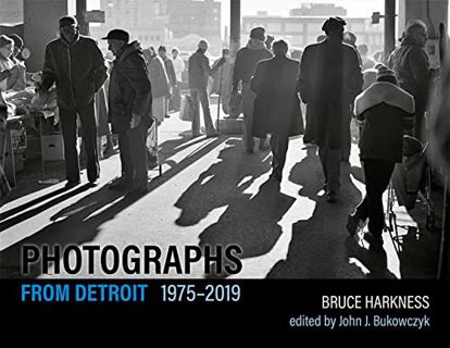 GET KINDLE PDF EBOOK EPUB Photographs from Detroit, 1975–2019 by  Bruce Harkness &  John J. Bukowczy