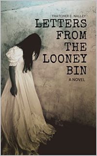 [GET] EPUB KINDLE PDF EBOOK Letters From The Looney Bin (Book 1) by  Thatcher C. Nalley ☑️