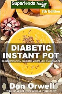 Access EPUB KINDLE PDF EBOOK Diabetic Instant Pot: Over 75 One Pot Instant Pot Recipe Book full of D