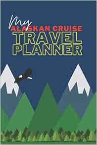 [Access] [EBOOK EPUB KINDLE PDF] The Complete Alaskan Cruise Vacation Travel Planner: Plan, Pack, Or