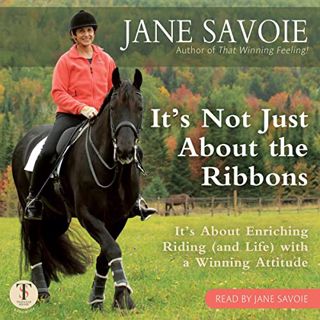 VIEW KINDLE PDF EBOOK EPUB It's Not Just About the Ribbons: It's About Enriching Riding (And Life) w