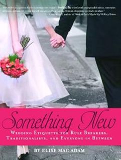 [ACCESS] [KINDLE PDF EBOOK EPUB] Something New: Wedding Etiquette for Rule Breakers, Traditionalists