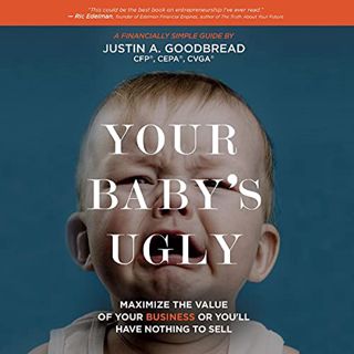 [Access] [KINDLE PDF EBOOK EPUB] Your Baby's Ugly: Maximize the Value of Your Business or You'll Hav