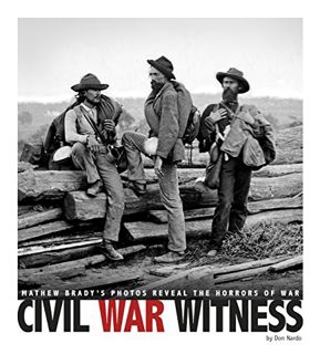 Read [EPUB KINDLE PDF EBOOK] Civil War Witness: Mathew Brady's Photos Reveal the Horrors of War (Cap