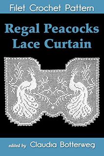 [Get] PDF EBOOK EPUB KINDLE Regal Peacocks Lace Curtain Filet Crochet Pattern: Complete Instructions