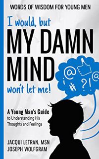 [GET] EBOOK EPUB KINDLE PDF I would, but MY DAMN MIND won't let me!: A Young Man's Guide to Understa
