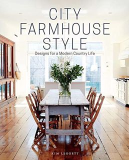 [Read] KINDLE PDF EBOOK EPUB City Farmhouse Style: Designs for a Modern Country Life by  Kim Leggett