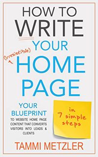 GET KINDLE PDF EBOOK EPUB How to Write Your Irresistible Home Page in 7 Simple Steps: Your Blueprint