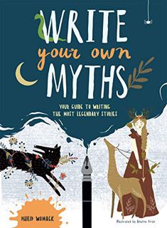 [READ] [PDF EBOOK EPUB KINDLE] Write Your Own Myths: Your Guide to Writing the Most Legendary Storie