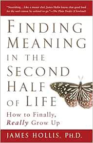 Get [KINDLE PDF EBOOK EPUB] Finding Meaning in the Second Half of Life: How to Finally, Really Grow