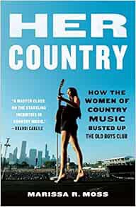 [GET] [PDF EBOOK EPUB KINDLE] Her Country: How the Women of Country Music Busted Up the Old Boys Clu