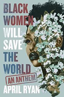 Access KINDLE PDF EBOOK EPUB Black Women Will Save the World: An Anthem by  April Ryan 🗃️