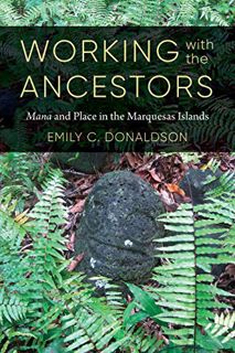 [ACCESS] [PDF EBOOK EPUB KINDLE] Working with the Ancestors: Mana and Place in the Marquesas Islands