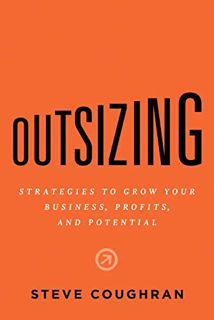 Get [KINDLE PDF EBOOK EPUB] Outsizing: Strategies to Grow Your Business, Profits, and Potential by