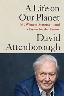 [Access] EBOOK EPUB KINDLE PDF A Life on Our Planet: My Witness Statement and a Vision for the Futur