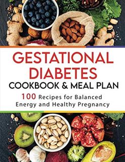 ACCESS PDF EBOOK EPUB KINDLE Gestational Diabetes Cookbook and Meal Plan: 100 Recipes for Balanced E