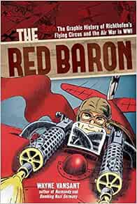ACCESS KINDLE PDF EBOOK EPUB The Red Baron: The Graphic History of Richthofen's Flying Circus and th