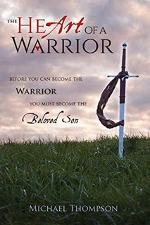 [View] KINDLE PDF EBOOK EPUB The Heart Of A Warrior: Before You Can Become the Warrior, You Must Bec