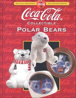 [Get] [EPUB KINDLE PDF EBOOK] Coca-Cola Collectible Polar Bears (Collector's Guide to Coca Cola Item